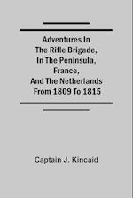 Adventures in the Rifle Brigade, in the Peninsula, France, and the Netherlands; from 1809 to 1815 