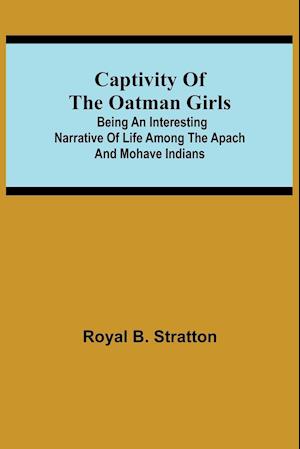 Captivity of the Oatman Girls; Being an Interesting Narrative of Life Among the Apach and Mohave Indians