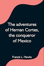 The adventures of Hernan Cortes, the conqueror of Mexico 