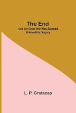 The End; How The Great War Was Stopped. A Novelistic Vagary 