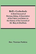 Bell'S Cathedrals; A Short Account Of Romsey Abbey; A Description Of The Fabric And Notes On The History Of The Convent Of Ss. Mary & Ethelfleda 