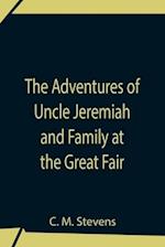 The Adventures Of Uncle Jeremiah And Family At The Great Fair ; Their Observations And Triumphs 