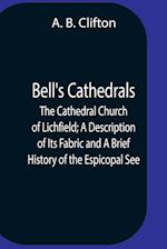 Bell'S Cathedrals; The Cathedral Church Of Lichfield; A Description Of Its Fabric And A Brief History Of The Espicopal See 