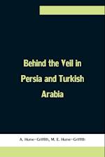 Behind the Veil in Persia and Turkish Arabia, An Account of an Englishwoman's Eight Years' Residence Amongst the Women of the East 