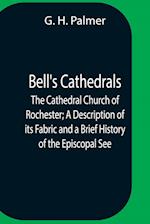 Bell'S Cathedrals; The Cathedral Church Of Rochester; A Description Of Its Fabric And A Brief History Of The Episcopal See 