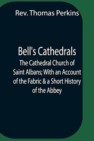 Bell'S Cathedrals; The Cathedral Church Of Saint Albans; With An Account Of The Fabric & A Short History Of The Abbey