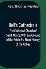 Bell'S Cathedrals; The Cathedral Church Of Saint Albans; With An Account Of The Fabric & A Short History Of The Abbey 
