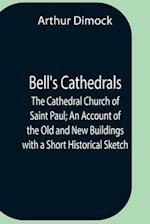 Bell'S Cathedrals; The Cathedral Church Of Saint Paul; An Account Of The Old And New Buildings With A Short Historical Sketch 