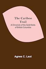 The Cariboo Trail; A Chronicle Of The Gold-Fields Of British Columbia 