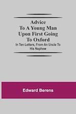 Advice To A Young Man Upon First Going To Oxford; In Ten Letters, From An Uncle To His Nephew 
