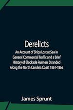 Derelicts An Account Of Ships Lost At Sea In General Commercial Traffic And A Brief History Of Blockade Runners Stranded Along The North Carolina Coast 1861-1865