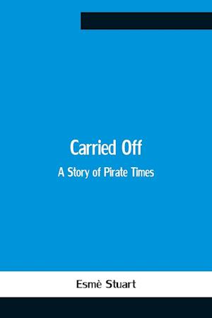 Carried Off; A Story Of Pirate Times