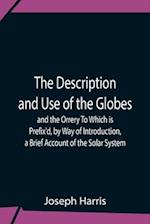 The Description And Use Of The Globes And The Orrery To Which Is Prefix'D, By Way Of Introduction, A Brief Account Of The Solar System 