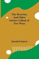 The Deserter, And Other Stories A Book Of Two Wars 