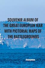 Souvenir Album of the Great European War With Pictorial Maps of the Battlegrounds 