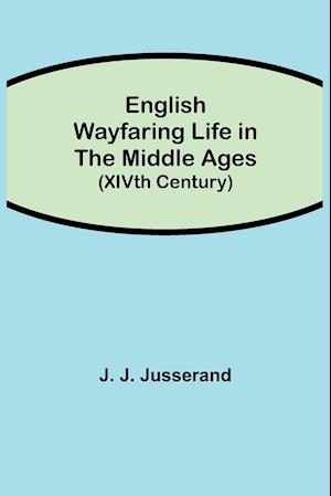 English Wayfaring Life in the Middle Ages (XIVth Century)