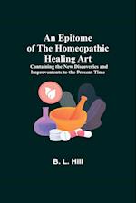 An Epitome of the Homeopathic Healing Art; Containing the New Discoveries and Improvements to the Present Time 