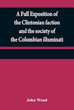 A full exposition of the Clintonian faction and the society of the Columbian illuminati