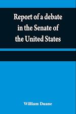 Report of a debate in the Senate of the United States, on a resolution for recommending to the legilatures [sic] of the several states, an amendment to the third paragraph of the first section of the second article of the Constitution of the United States