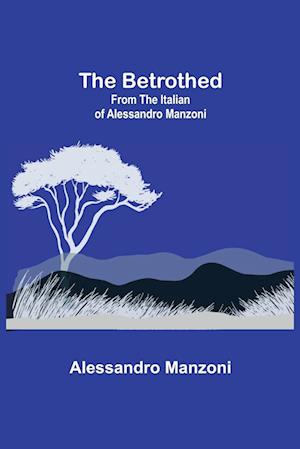 The Betrothed; From the Italian of Alessandro Manzoni