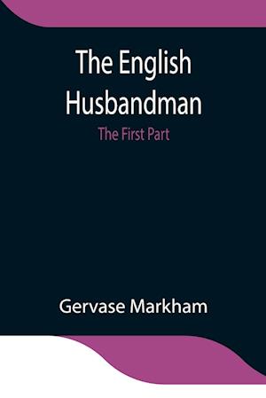 The English Husbandman; The First Part