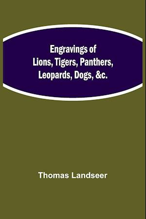 Engravings of Lions, Tigers, Panthers, Leopards, Dogs, &c.