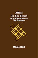Afloat in the Forest; Or, A Voyage among the Tree-Tops