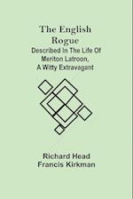 The English Rogue; Described in the Life of Meriton Latroon, a Witty Extravagant 