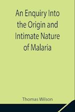 An Enquiry Into the Origin and Intimate Nature of Malaria 