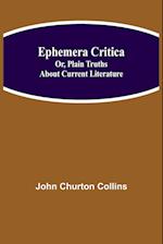 Ephemera Critica; Or, Plain Truths About Current Literature 