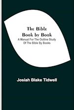 The Bible Book by Book; A Manual for the Outline Study of the Bible by Books 