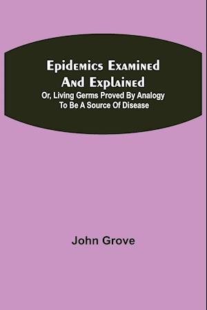 Epidemics Examined and Explained