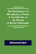 The Development of Metaphysics in Persia A Contribution to the History of Muslim Philosophy 