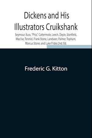 Dickens and His Illustrators Cruikshank, Seymour, Buss, ""Phiz,"" Cattermole, Leech, Doyle, Stanfield, Maclise, Tenniel, Frank Stone, Landseer, Palmer, Topham, Marcus Stone, and Luke Fildes 2nd. Ed.