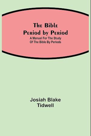 The Bible Period by Period; A Manual for the Study of the Bible by Periods