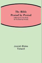 The Bible Period by Period; A Manual for the Study of the Bible by Periods 