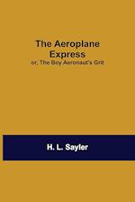 The Aeroplane Express; Or, The Boy Aeronaut'S Grit 