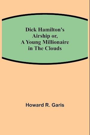 Dick Hamilton's Airship or, A Young Millionaire in the Clouds