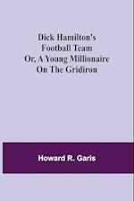 Dick Hamilton's Football Team Or, A Young Millionaire On The Gridiron 
