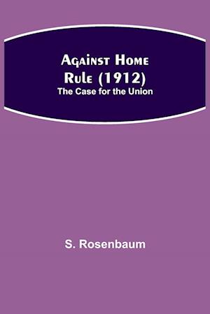 Against Home Rule (1912); The Case for the Union