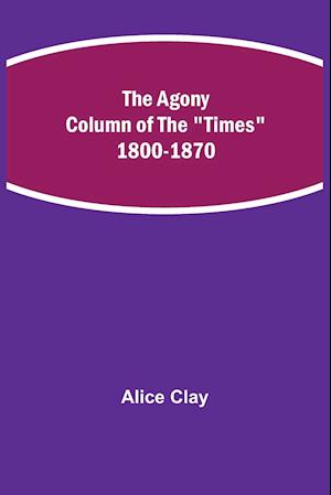 The Agony Column of the "Times" 1800-1870