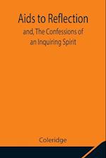 Aids to Reflection; and, The Confessions of an Inquiring Spirit