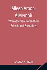 Aileen Aroon, A Memoir ; With other Tales of Faithful Friends and Favourites 