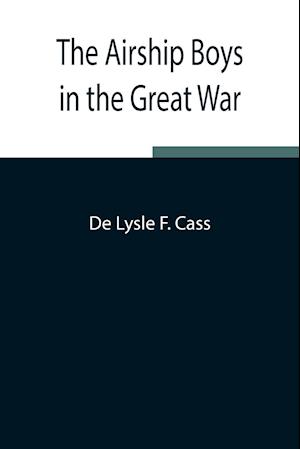 The Airship Boys in the Great War; or, The Rescue of Bob Russell