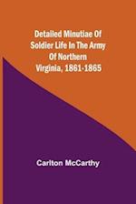 Detailed Minutiae of Soldier life in the Army of Northern Virginia, 1861-1865 