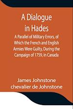 A Dialogue in Hades A Parallel of Military Errors, of Which the French and English Armies Were Guilty, During the Campaign of 1759, in Canada