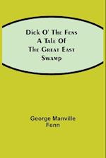 Dick o' the Fens A Tale of the Great East Swamp 