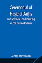 Ceremonial of Hasjelti Dailjis and Mythical Sand Painting of the Navajo Indians 