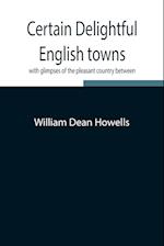 Certain delightful English towns, with glimpses of the pleasant country between 