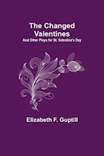 The Changed Valentines; And Other Plays for St. Valentine's Day 